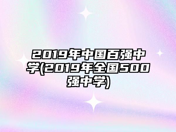 2019年中國(guó)百?gòu)?qiáng)中學(xué)(2019年全國(guó)500強(qiáng)中學(xué))