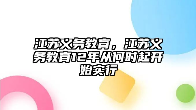 江蘇義務教育，江蘇義務教育12年從何時起開始實行