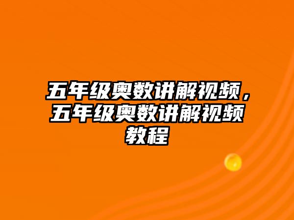 五年級奧數(shù)講解視頻，五年級奧數(shù)講解視頻教程