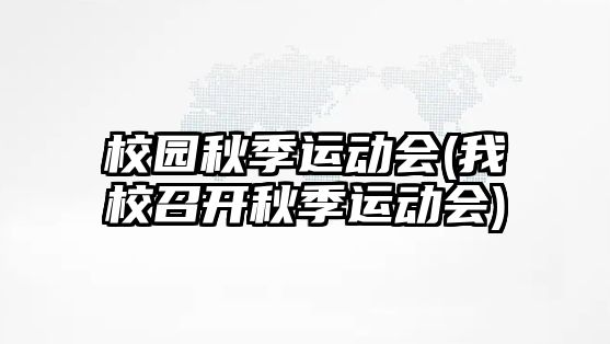 校園秋季運(yùn)動(dòng)會(huì)(我校召開(kāi)秋季運(yùn)動(dòng)會(huì))