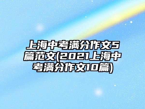 上海中考滿分作文5篇范文(2021上海中考滿分作文10篇)