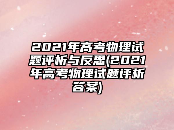 2021年高考物理試題評析與反思(2021年高考物理試題評析答案)