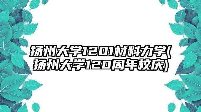 揚(yáng)州大學(xué)1201材料力學(xué)(揚(yáng)州大學(xué)120周年校慶)