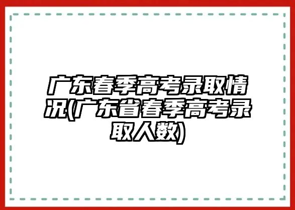 廣東春季高考錄取情況(廣東省春季高考錄取人數(shù))