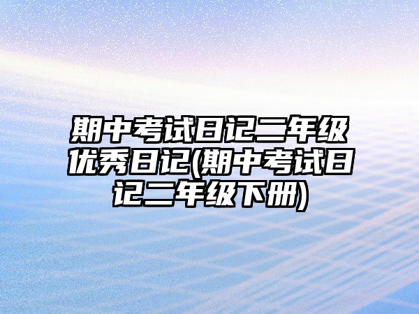 期中考試日記二年級優(yōu)秀日記(期中考試日記二年級下冊)