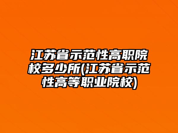 江蘇省示范性高職院校多少所(江蘇省示范性高等職業(yè)院校)