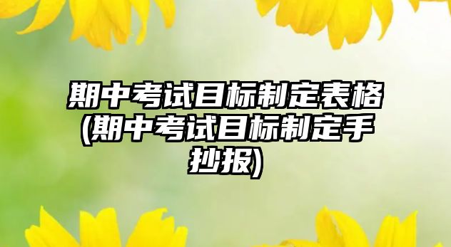 期中考試目標(biāo)制定表格(期中考試目標(biāo)制定手抄報(bào))