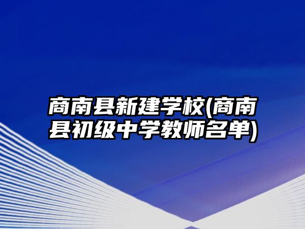 商南縣新建學校(商南縣初級中學教師名單)