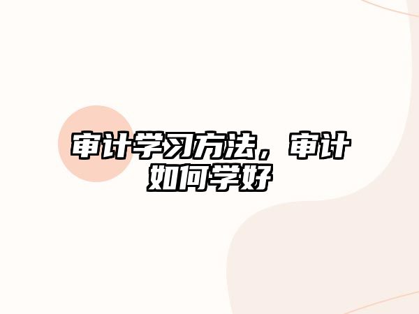 審計學(xué)習(xí)方法，審計如何學(xué)好