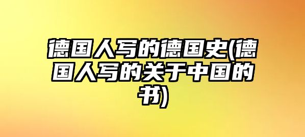 德國人寫的德國史(德國人寫的關于中國的書)