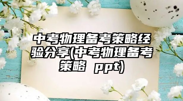 中考物理備考策略經(jīng)驗分享(中考物理備考策略 ppt)