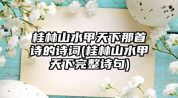 桂林山水甲天下那首詩(shī)的詩(shī)詞(桂林山水甲天下完整詩(shī)句)