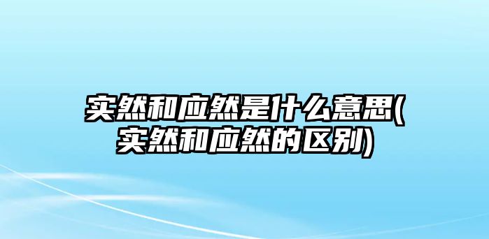 實然和應(yīng)然是什么意思(實然和應(yīng)然的區(qū)別)