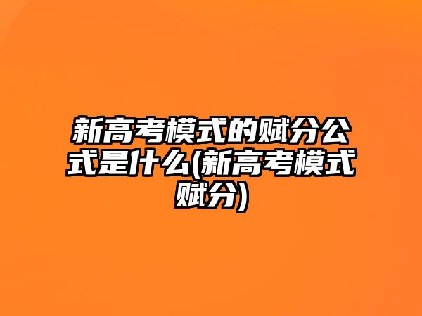 新高考模式的賦分公式是什么(新高考模式賦分)