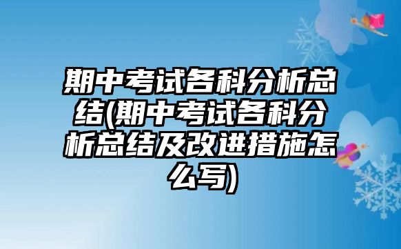 期中考試各科分析總結(jié)(期中考試各科分析總結(jié)及改進措施怎么寫)