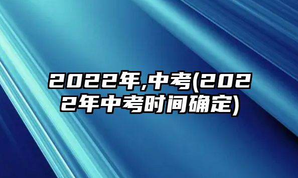 2022年,中考(2022年中考時間確定)