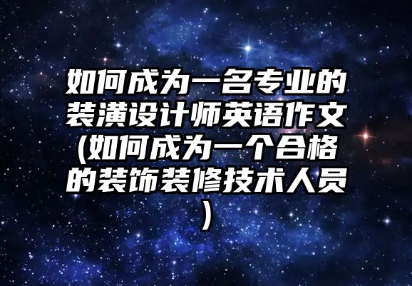 如何成為一名專業(yè)的裝潢設(shè)計師英語作文(如何成為一個合格的裝飾裝修技術(shù)人員)