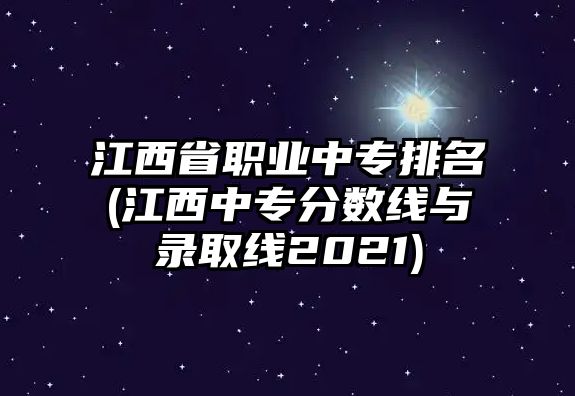 江西省職業(yè)中專排名(江西中專分數(shù)線與錄取線2021)