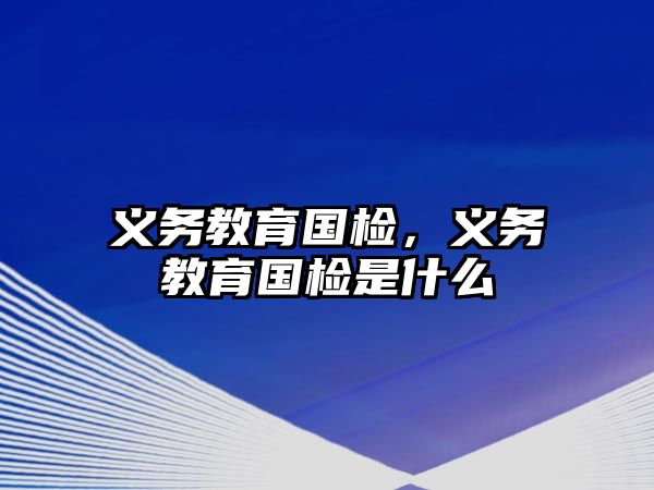 義務教育國檢，義務教育國檢是什么