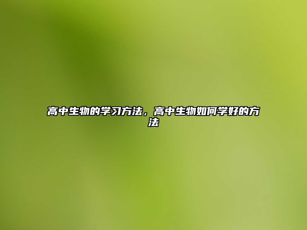 高中生物的學(xué)習(xí)方法，高中生物如何學(xué)好的方法