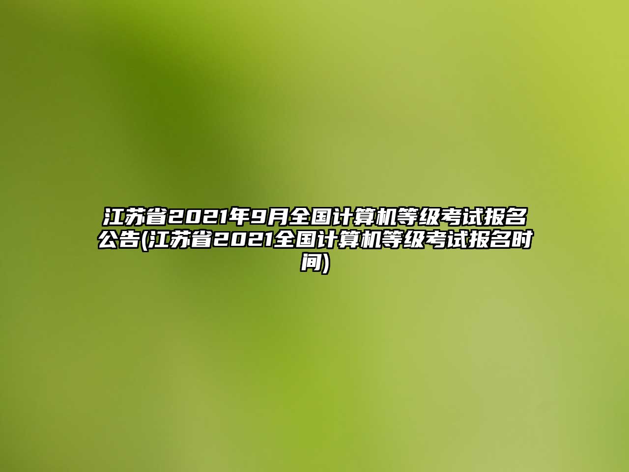 江蘇省2021年9月全國計算機(jī)等級考試報名公告(江蘇省2021全國計算機(jī)等級考試報名時間)