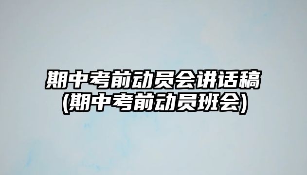 期中考前動員會講話稿(期中考前動員班會)