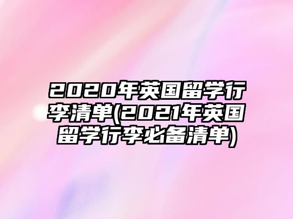 2020年英國留學行李清單(2021年英國留學行李必備清單)