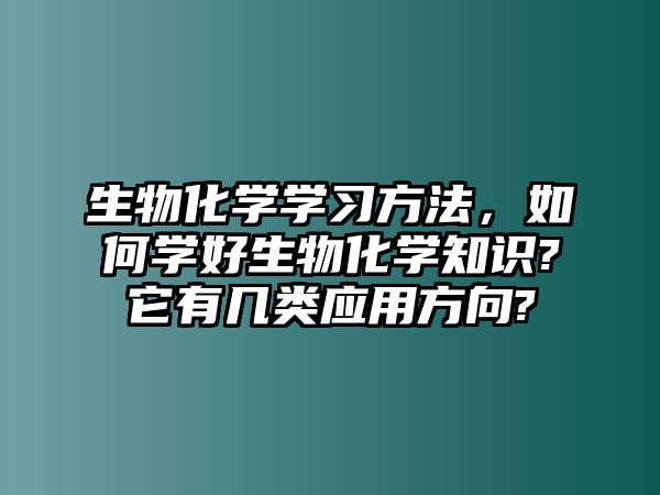 生物化學學習方法，如何學好生物化學知識?它有幾類應用方向?