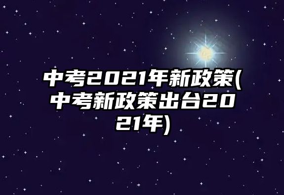 中考2021年新政策(中考新政策出臺(tái)2021年)