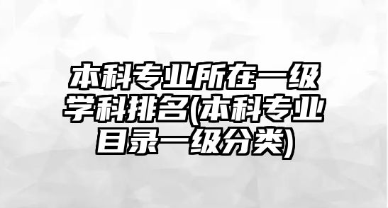 本科專業(yè)所在一級(jí)學(xué)科排名(本科專業(yè)目錄一級(jí)分類)