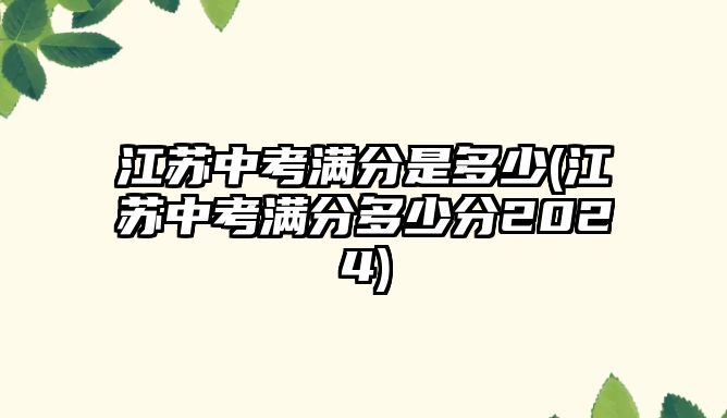 江蘇中考滿分是多少(江蘇中考滿分多少分2024)