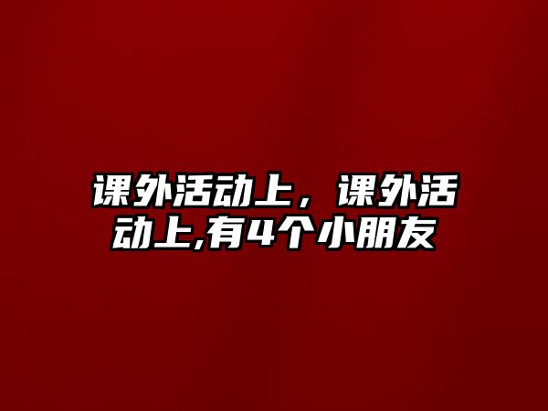 課外活動上，課外活動上,有4個小朋友