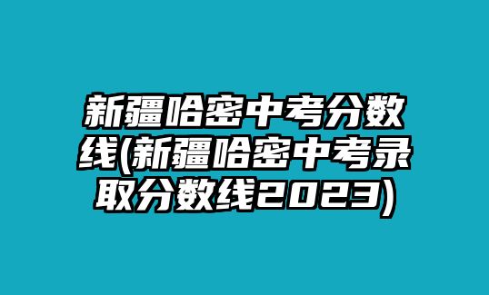 新疆哈密中考分數線(新疆哈密中考錄取分數線2023)