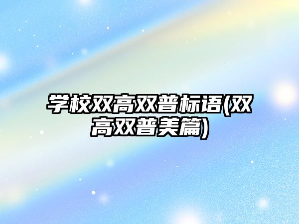 學校雙高雙普標語(雙高雙普美篇)