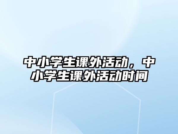 中小學(xué)生課外活動，中小學(xué)生課外活動時間