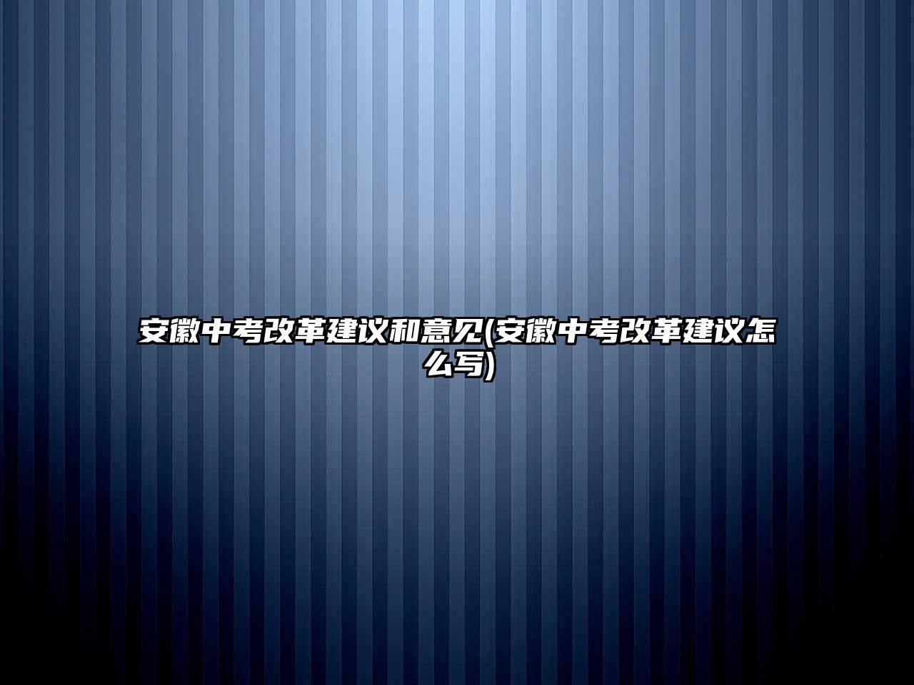 安徽中考改革建議和意見(安徽中考改革建議怎么寫)