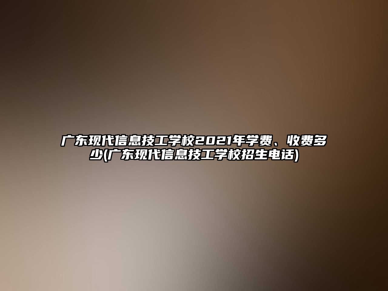 廣東現(xiàn)代信息技工學(xué)校2021年學(xué)費、收費多少(廣東現(xiàn)代信息技工學(xué)校招生電話)