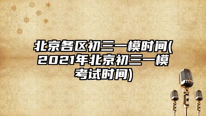 北京各區(qū)初三一模時(shí)間(2021年北京初三一?？荚嚂r(shí)間)