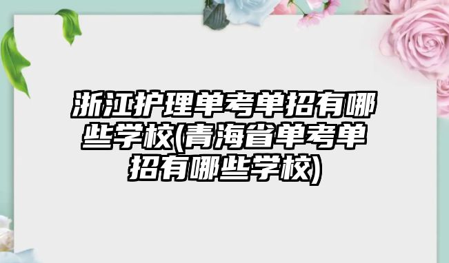 浙江護(hù)理單考單招有哪些學(xué)校(青海省單考單招有哪些學(xué)校)