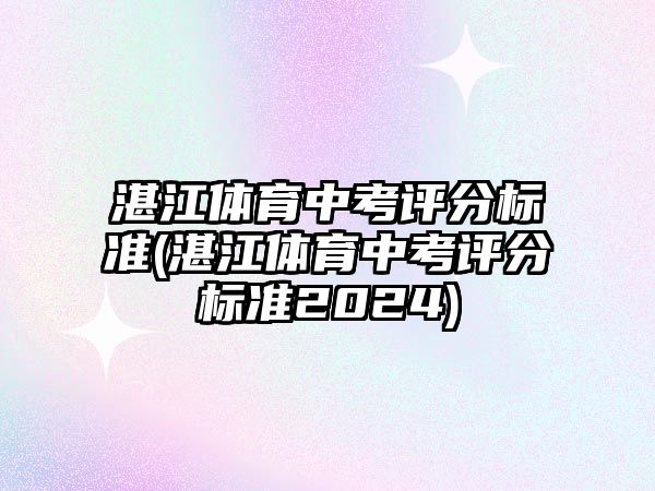 湛江體育中考評(píng)分標(biāo)準(zhǔn)(湛江體育中考評(píng)分標(biāo)準(zhǔn)2024)