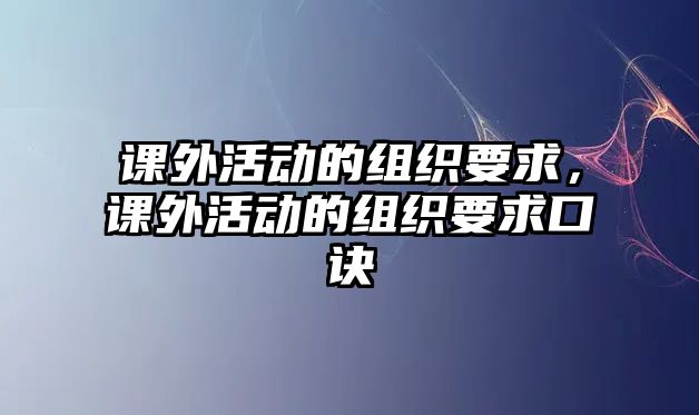 課外活動(dòng)的組織要求，課外活動(dòng)的組織要求口訣