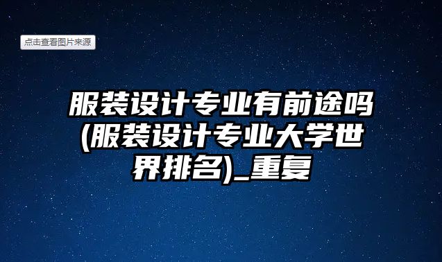 服裝設(shè)計(jì)專業(yè)有前途嗎(服裝設(shè)計(jì)專業(yè)大學(xué)世界排名)_重復(fù)