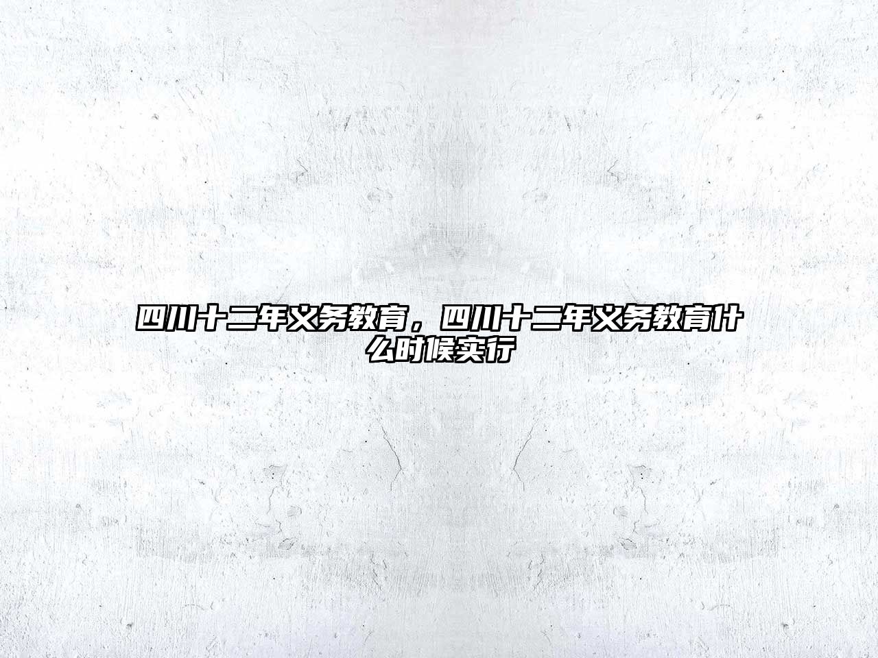 四川十二年義務(wù)教育，四川十二年義務(wù)教育什么時候?qū)嵭? class=