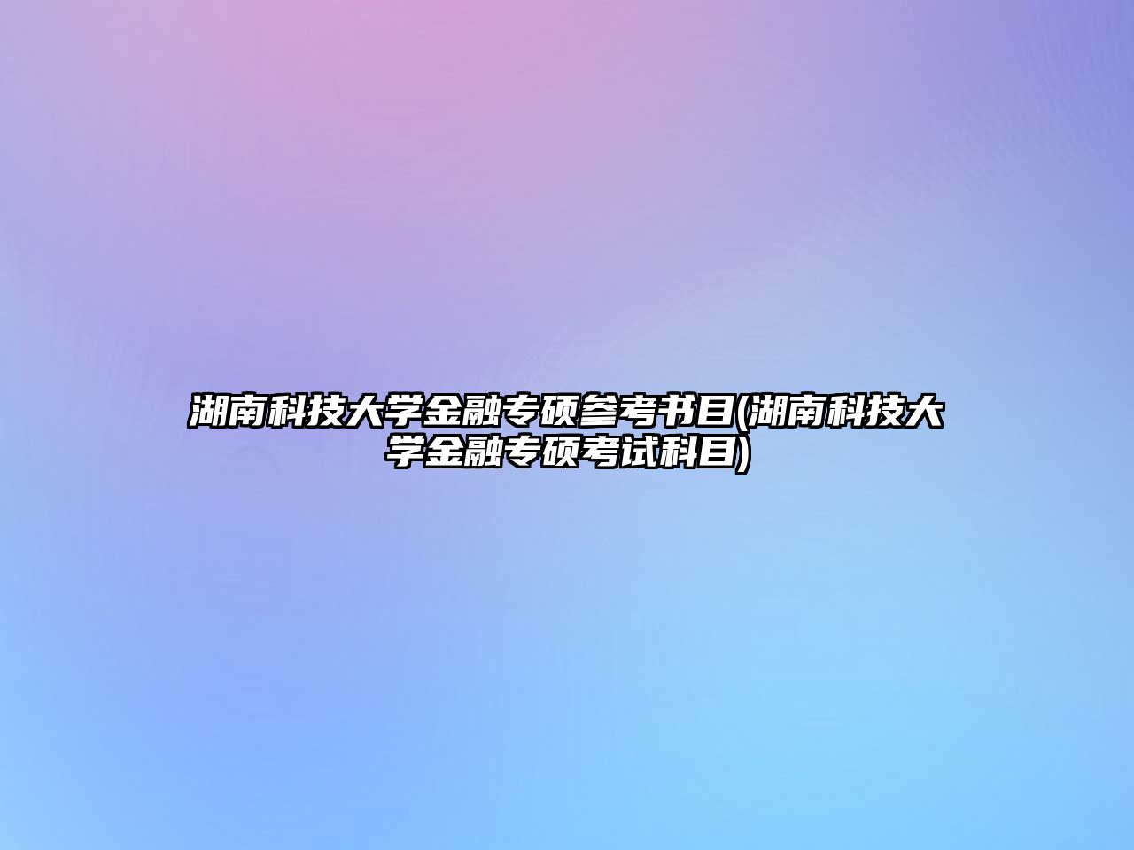 湖南科技大學(xué)金融專碩參考書目(湖南科技大學(xué)金融專碩考試科目)