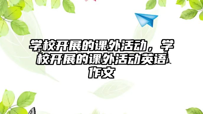 學校開展的課外活動，學校開展的課外活動英語作文