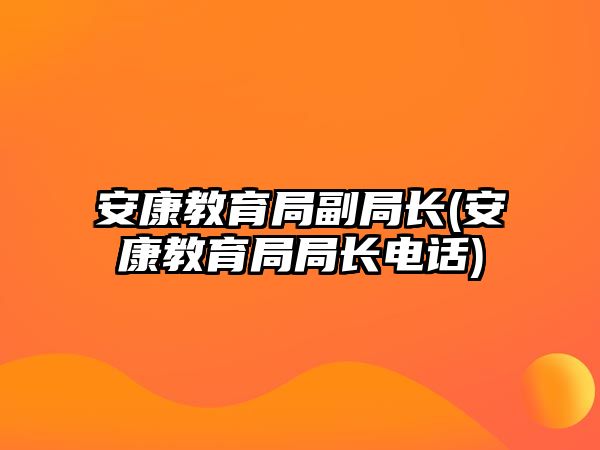 安康教育局副局長(zhǎng)(安康教育局局長(zhǎng)電話)