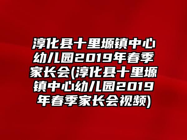 淳化縣十里塬鎮(zhèn)中心幼兒園2019年春季家長(zhǎng)會(huì)(淳化縣十里塬鎮(zhèn)中心幼兒園2019年春季家長(zhǎng)會(huì)視頻)