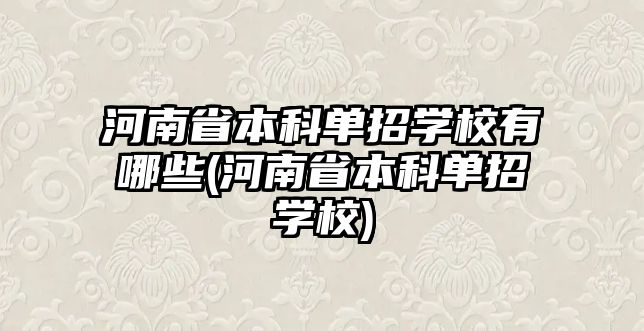 河南省本科單招學校有哪些(河南省本科單招學校)