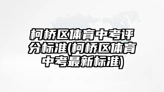 柯橋區(qū)體育中考評分標(biāo)準(zhǔn)(柯橋區(qū)體育中考最新標(biāo)準(zhǔn))