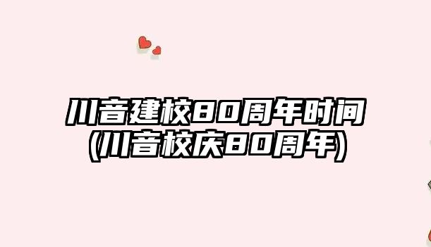 川音建校80周年時(shí)間(川音校慶80周年)